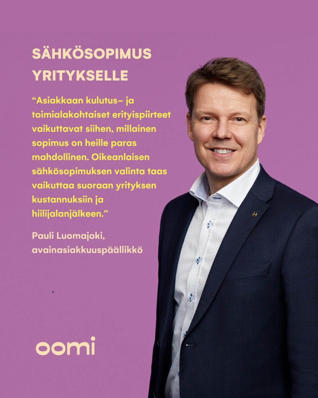 Yrityksen sähkönhankinta järkevästi haltuun - lue blogista, miten Oomi palvelee yritysasiakkaita 💡 Sähkö itsessään ei näy, mutta sen vaikutukset näkyvät. Yrityksen sähkönhankinnassa asiakkaan ja myyjän toimiva yhteistyö korostuu, kun sähkönhinnat heilahtelevat ja ympäristövastuullisuudelle asetetaan entistä suurempia vaatimuksia. Yritysasiakkuudessa on tärkeää myös ymmärtää asiakkaan kulutus- ja toimialakohtaiset erityispiirteet. 💡"Yritysasiakkuus ei ole Oomille yksittäinen palvelutapahtuma, vaan jatkuva kumppanuus. Kun asiakas saa yhteyden helposti ja tietää, kuka hänen asiansa hoitaa, syntyy luottamus", kuvailee Oomin avainasiakkuuspäällikkö Pauli Luomajoki.👉 Lue Paulin blogista lisää siitä, miten Oomi palvelee yrityksiä! Kaikki blogit löydät bion linkin kautta.#oomi #sähkösopimus #B2B #energiaratkaisut #yrityksille