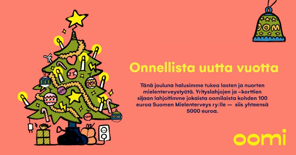 Tänä jouluna halusimme tukea lasten ja nuorten mielenterveystyötä. Yrityslahjojen ja -korttien sijaan lahjoitimme jokaista oomilaista kohden 100 euroa Suomen Mielenterveys ry:lle –  siis yhteensä 5000 euroa. #oomienergia