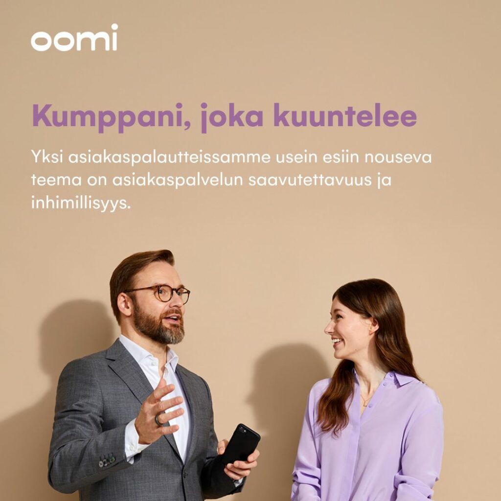 Kumppani, joka kuuntelee – ja myös vastaa vikkelästi! ⚡️Yrityksen arjessa sähkösopimus ei ole vain rivi budjetissa, vaan osa toimintavarmuutta ja kustannustehokkuutta. Siksi Oomilla asiakasta ei jätetä yksin. Jokainen yhteydenotto saa vastauksen viimeistään seuraavana päivänä – ja aina ihmiseltä, ei robotilta. B2B-myyntiryhmän päällikkö Paula Ujala-Neuvonen kertoo, että juuri kuunteleminen ja nopea reagointi ovat Oomin suurimpia vahvuuksia:“Asiakkaamme arvostavat sitä, että joku ottaa tilanteen haltuun ja puhuu selkeästi. Meiltä saa nopeasti vastauksia – ja palvelu on aidosti henkilökohtaista”.Oomin palvelun ytimessä on asiantunteva ja inhimillinen asiakaspalvelu, jota tukevat modernit digipalvelut, kuten Oomi Online ja Oomi Portaali. Näiden avulla yritysasiakkaat voivat seurata kulutusta ja markkinahintoja! 📉Oomin asiakkuudet rakentuvat luottamuksesta, joka lunastetaan joka päivä – pienillä, mutta tärkeillä teoilla. 💜Lukaise lisää yrityspalveluistamme 👉 https://oomi.fi/yritykset/#asiakaskokemus #oomi #energia #luottamus #B2B