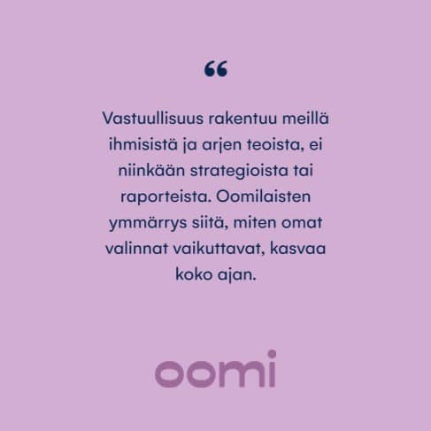"Vastuullisuus rakentuu lopulta arjen teoista, ja niiden tekemisessä jokainen oomilainen on mukana."Oomin vuoden 2025 vastuullisuusraportti kokoaa yhteen vastuullisuustyömme tulokset sekä tärkeimmät kehityssuunnat tuleville vuosille. Tutustu tarkemmin osoitteessa oomi.fi/oomi/vastuullisuus 👉